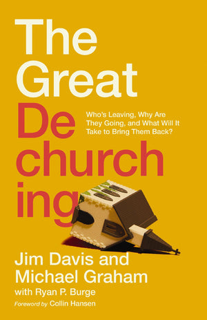 Great Dechurching, The: Who’s Leaving, Why Are They Going, and What Will It Take to Bring Them Back? by Jim Davis; Michael Graham; Ryan P. Burge