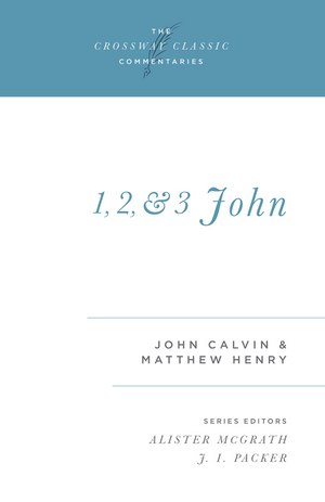 Crossway Classic: 1, 2, and 3 John by John Calvin; Matthew Henry