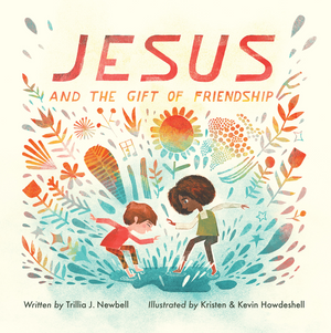 Jesus and the Gift of Friendship by Trillia Newbell; Kristen Howdeshell; Kevin Howdeshell (Illustrators)