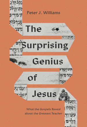 Surprising Genius of Jesus, The: What the Gospels Reveal about the Greatest Teacher by Peter J. Williams