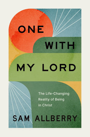 One with My Lord: The Life-Changing Reality of Being in Christ by Sam Allberry