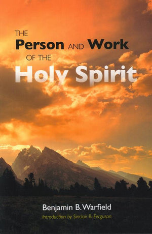 Person and Work of the Holy Spirit, The by Benjamin B. Warfield