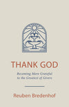 Thank God: Becoming More Grateful to the Greatest of Givers by Reuben Bredenhof