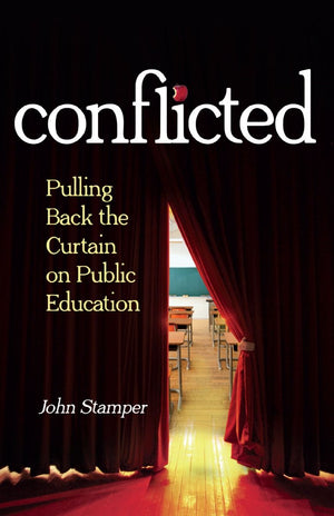 Conflicted: Pulling Back the Curtain on Public Education by John Stamper