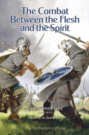 Combat Between the Flesh and the Spirit, The by Christopher Love; Dr. Don Kistler (Editor)
