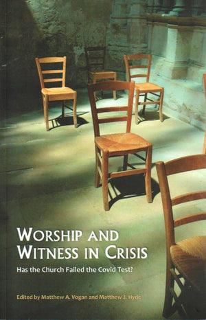 Worship and Witness in Crisis: Has the Church Failed the Covid Test? by Matthew A. Vogan; Matthew J. Hyde