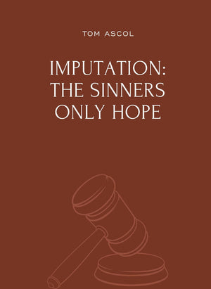 Imputation: The Sinner’s Only Hope by Tom Ascol