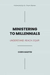 Ministering to Millennials: Understand. Reach. Equip. by Chris Martin