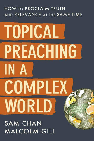 Topical Preaching In A Complex World by Sam Chan And Malcolm Gill