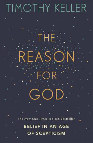 Reason for God, The: Belief in an Age of Scepticism by Timothy J. Keller