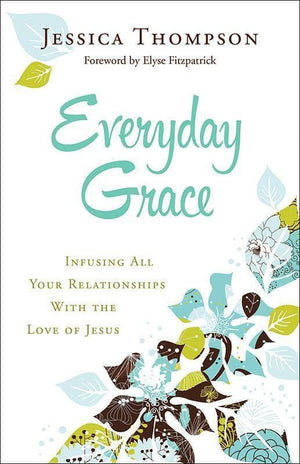9780764212994-Everyday Grace: Infusing All Your Relationships With the Love of Jesus-Thompson, Jessica