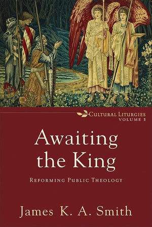 9780801035791-Awaiting the King: Reforming Public Theology-Smith, James K. A.