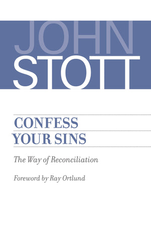 Confess Your Sins: The Way of Reconciliation by Stott, John (9780802875099) Reformers Bookshop