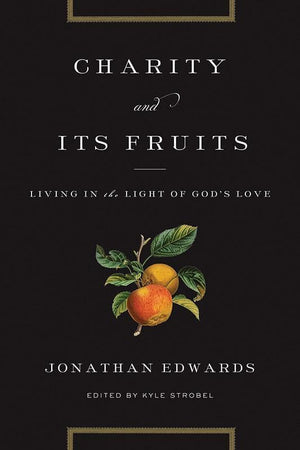 9781433529702-Charity and Its Fruits: Living in the Light of God's Love-Edwards, Jonathan (Editor Strobel, Kyle)