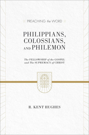 PTW Philippians, Colossians, Philemon: The Fellowship of the Gospel and The Supremacy of Christ by Hughes, R. Kent (9781433536304) Reformers Bookshop