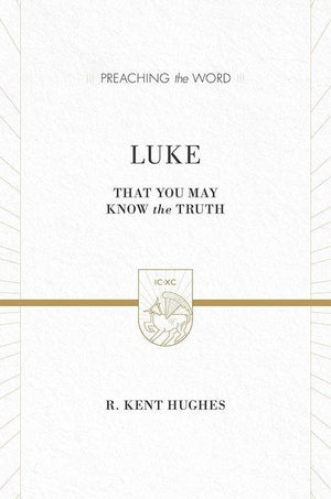 9781433538346-PTW Luke: That You May Know the Truth-Hughes, R. Kent (Series Editor Hughes, R. Kent)