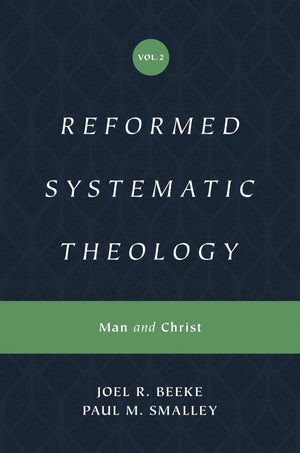 Reformed Systematic Theology: Volume 2: Man and Christ by Beeke, Joel R.; Smalley, Paul (9781433559877) Reformers Bookshop