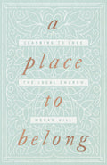 A Place to Belong: Learning to Love the Local Church by Hill, Megan (9781433563737) Reformers Bookshop