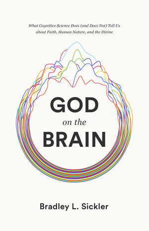 God on the Brain: What Cognitive Science Does (and Does Not) Tell Us about Faith, Human Nature, and the Divine by Sichler, Bradley L. (9781433564437) Reformers Bookshop