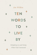 Ten Words to Live By: Delighting in and Doing What God Commands by Wilkin, Jen (9781433566349) Reformers Bookshop