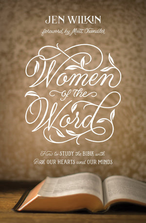 Women of the Word: How to Study the Bible with Both Our Hearts and Our Minds (2nd Edition) by Wilkin, Jen (9781433567148) Reformers Bookshop