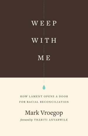 Weep with Me: How Lament Opens a Door for Racial Reconciliation by Vroegop, Mark (9781433567599) Reformers Bookshop
