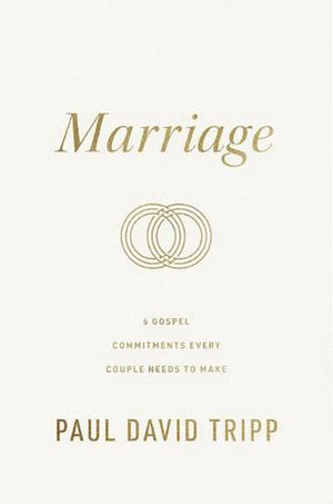 Marriage 6 Gospel Commitments Every Couple Needs To Make Paul David Tripp