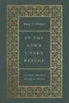 In The Lord I Take Refuge 150 Daily Devotions Through The Psalms Dane C Ortlund