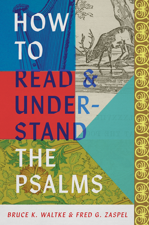 How to Read and Understand the Psalms by Bruce K. Waltke; Fred G. Zaspel