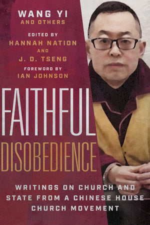 Faithful Disobedience: Writings on Church and State from a Chinese House Church Movement by Wang Yi and Others