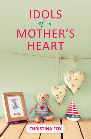Idols of a Mother's Heart by Fox, Christina (9781527102330) Reformers Bookshop