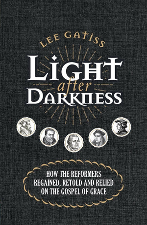 Light after Darkness: How the Reformers regained, retold and relied on the gospel of grace by Gatiss, Lee (9781527103337) Reformers Bookshop