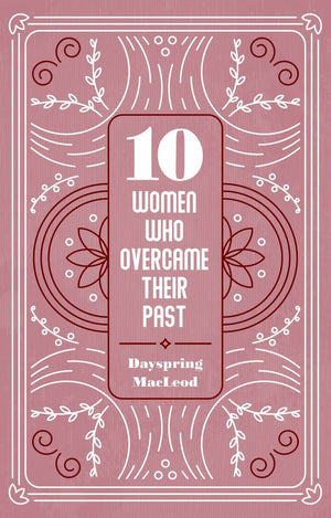 10 Women Who Overcame Their Past by Dayspring Macleod