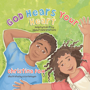 God Hears Your Heart Helping Kids Pray About Hard Emotions Christina Fox