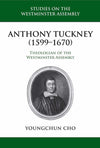 9781601785701-SWA Anthony Tuckney (1599-1670): Theologian of the Westminster Assembly-Cho, Youngchun