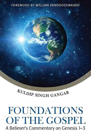 9781601785886-Foundations of the Gospel: A Believer's Commentary on Genesis 1-3-Gangar, Kuldip Singh