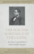 The Sum and Substance of the Gospel: The Christ-Centered Piety of Charles Haddon Spurgeon by Finn, Nathan A. & Lumpkin, Aaron (9781601786838) Reformers Bookshop