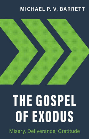 The Gospel of Exodus: Misery, Deliverance, Gratitude by Barrett, Michael P. V. (9781601788030) Reformers Bookshop