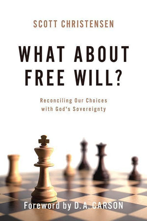9781629951867-What about Free Will: Reconciling Our Choices with God's Sovereignty-Christensen, Scott