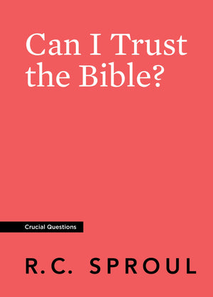 Crucial Questions: Can I Trust the Bible, by R. C. Sproul