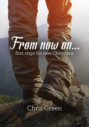From now on... First steps for new Christians by Green, Chris (9781784980870) Reformers Bookshop