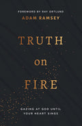 Truth On Fire: Gazing At God Until Your Heart Sings by Adam Ramsay