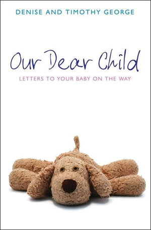 Our Dear Child: Letters to Your Baby on the Way by George, Denise & Timothy (9781845501419) Reformers Bookshop