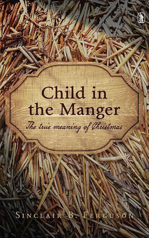9781848716551-Child in the Manger: The True Meaning of Christmas-Ferguson, Sinclair B.