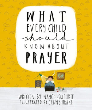 What Every Child Should Know About Prayer by Guthrie, Nancy & Brake, Jenny (9781911272878) Reformers Bookshop