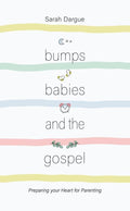 Bumps, Babies and the Gospel by Dargue, Sarah (9781913278397) Reformers Bookshop