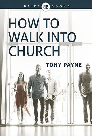 How to Walk into Church by Payne, Tony (9781922206725) Reformers Bookshop