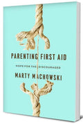 Parenting First Aid: Hope for the Discouraged by Machowski, Marty (9781945270994) Reformers Bookshop