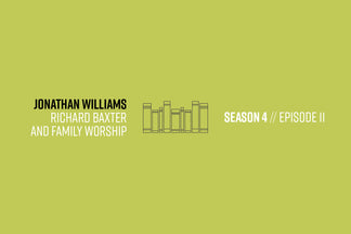 Reformers Bookcast: Jonathan Williams (Richard Baxter and Family Worship) - Season 4 Episode 11