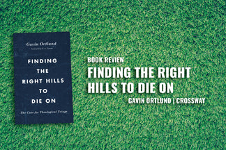 Book Review: Finding the Right Hills to Die On (Gavin Ortlund)